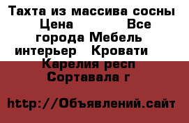 Тахта из массива сосны › Цена ­ 4 600 - Все города Мебель, интерьер » Кровати   . Карелия респ.,Сортавала г.